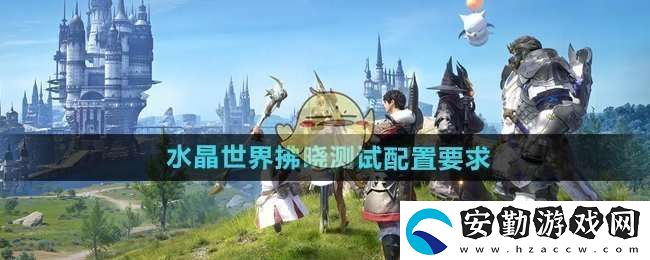 最終幻想14水晶世界拂曉測試配置要求是什么