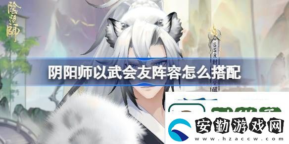 陰陽師以武會友陣容搭配
