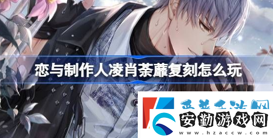 戀與制作人凌肖荼蘼復(fù)刻玩法