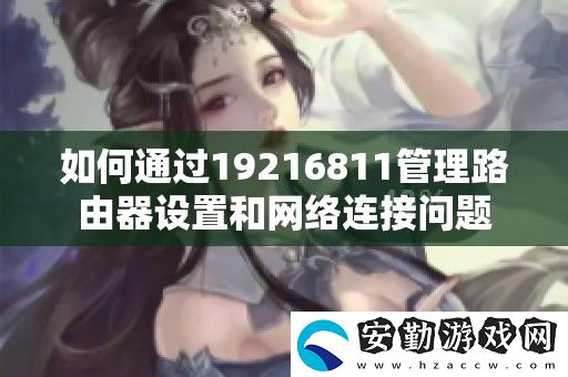 如何通過19216811管理路由器設(shè)置和絡(luò)連接問題