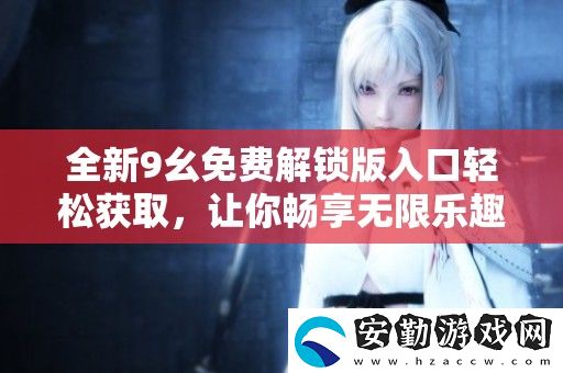 全新9幺免費解鎖版入口輕松獲取