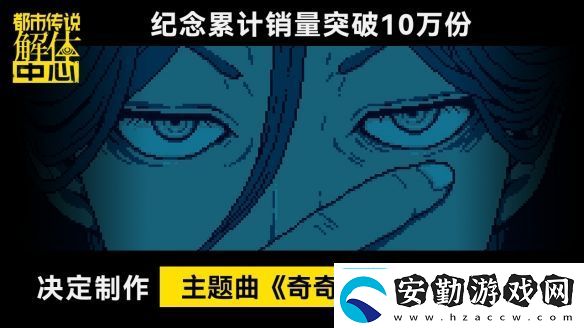 都市傳說解體中心發(fā)售10天累計(jì)銷量突破10萬份!!決定制作主題曲奇奇解體MV