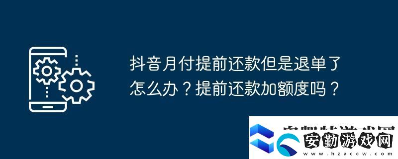 抖音月付提前還款但是退單了怎么辦