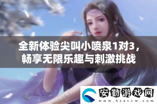 全新體驗尖叫小噴泉1對3