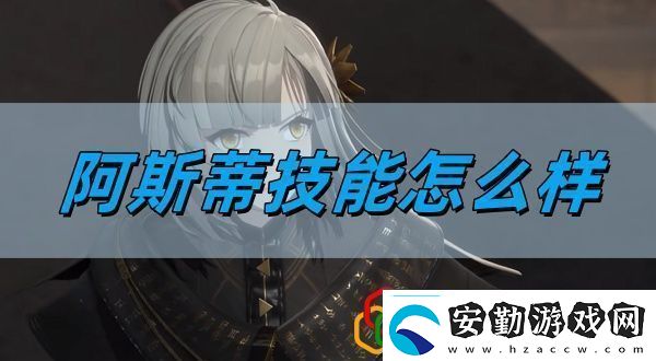 阿斯蒂技能介紹完美通關全步驟解析