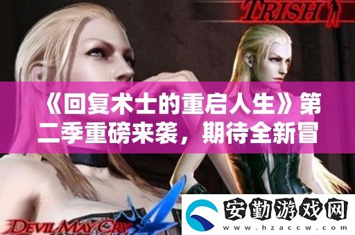 回復(fù)術(shù)士的重啟人生第二季重磅來襲