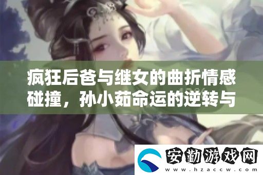 瘋狂后爸與繼女的曲折情感碰撞