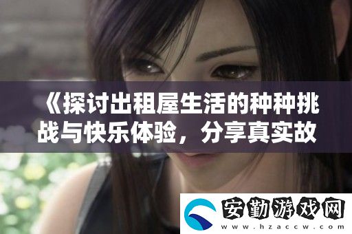 探討出租屋生活的種種挑戰(zhàn)與快樂(lè)體驗(yàn)