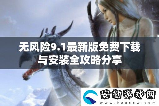 無風險9.1最新版免費下載與安裝全攻略分享