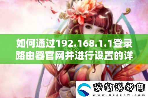 如何通過192.168.1.1登錄路由器官并進行設置的詳細步驟