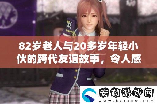 82歲老人與20多歲年輕小伙的跨代友誼故事