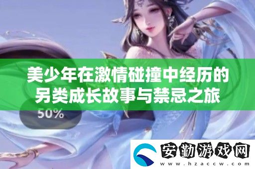 美少年在激情碰撞中經(jīng)歷的另類成長(zhǎng)故事與禁忌之旅