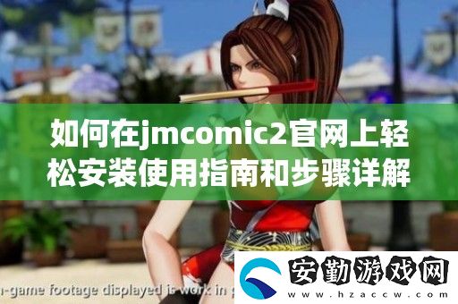 如何在jmcomic2官上輕松安裝使用指南和步驟詳解