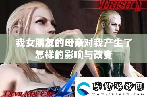 我女朋友的母親對(duì)我產(chǎn)生了怎樣的影響與改變