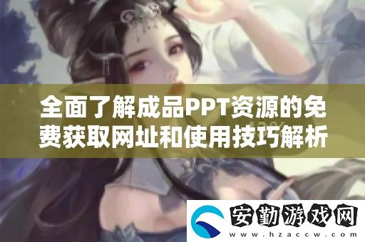 全面了解成品PPT資源的免費獲取址和使用技巧解析