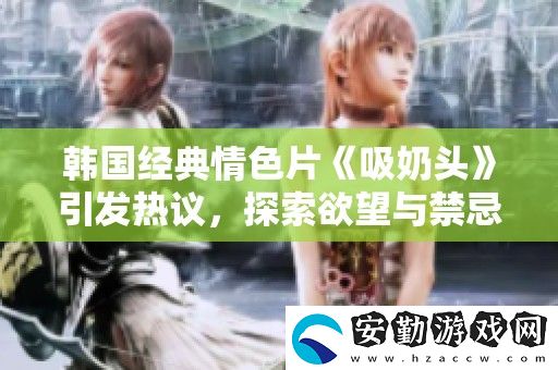 韓國經典**片吸奶頭引發(fā)熱議