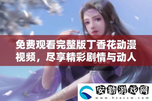 免費(fèi)觀看完整版丁香花動(dòng)漫視頻