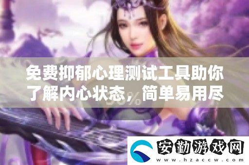 免費(fèi)抑郁心理測試工具助你了解內(nèi)心狀態(tài)