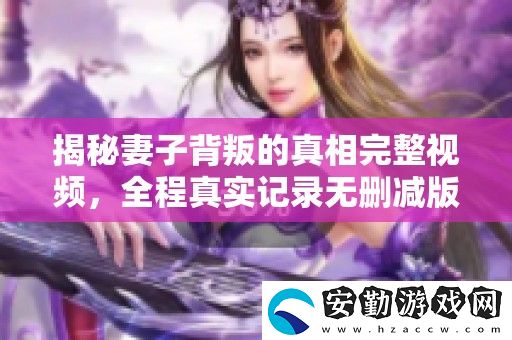 揭秘妻子背叛的真相完整視頻