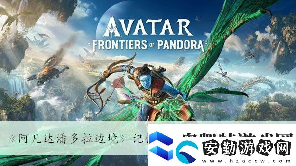 阿凡達(dá)潘多拉邊境記憶畫(huà)卷石云河谷位置介紹最佳裝備強(qiáng)化路線解析