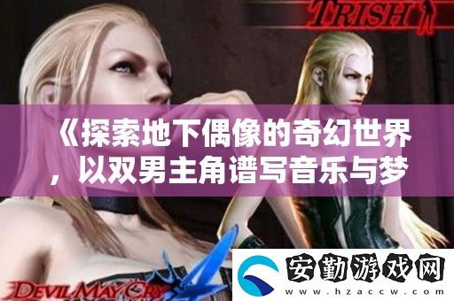 探索地下偶像的奇幻世界