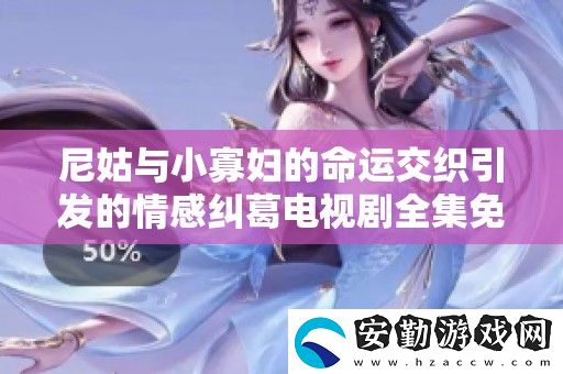 尼姑與小寡婦的命運(yùn)交織引發(fā)的情感糾葛電視劇全集免費(fèi)播放
