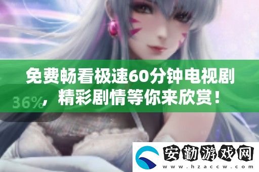 免費(fèi)暢看極速60分鐘電視劇