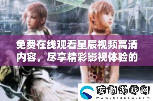 免費(fèi)在線觀看星辰視頻高清內(nèi)容