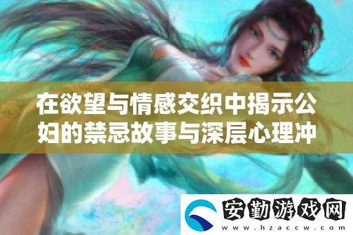 在欲望與情感交織中揭示公婦的禁忌故事與深層心理沖突