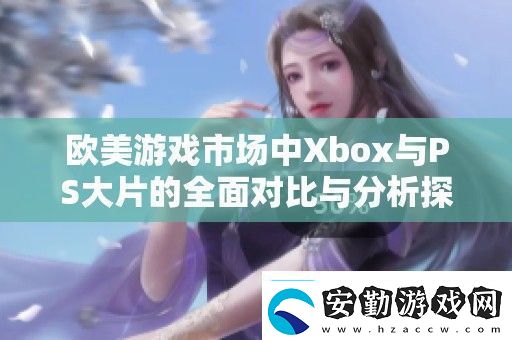 歐美游戲市場中Xbox與PS大片的全面對比與分析探討