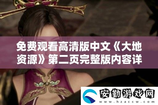免費(fèi)觀看高清版中文大地資源第二頁(yè)完整版內(nèi)容詳細(xì)解析