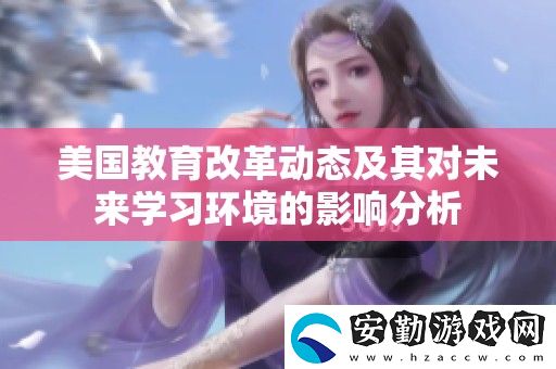 美國(guó)教育改革動(dòng)態(tài)及其對(duì)未來(lái)學(xué)習(xí)環(huán)境的影響分析