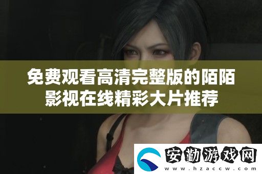 免費觀看高清完整版的陌陌影視在線精彩大片推薦