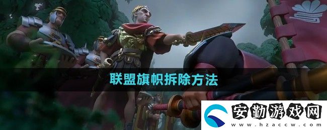 萬(wàn)國(guó)覺(jué)醒怎么拆聯(lián)盟旗幟