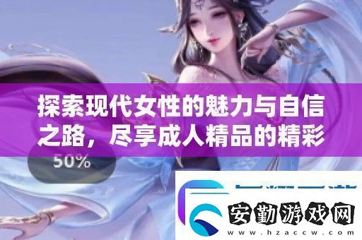 探索現(xiàn)代女性的魅力與自信之路