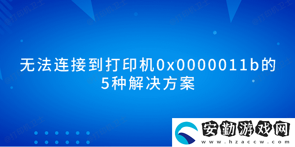 無法連接到打印機(jī)0x0000011b的5種解決方案