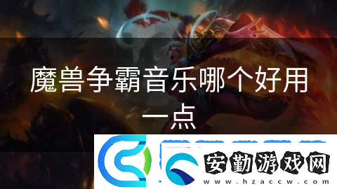 魔獸爭霸音樂哪個好用一點