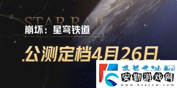 崩壞星穹鐵道什么時候公測崩壞星穹鐵道公測時間介紹