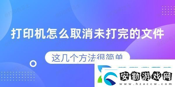 打印機(jī)怎么取消未打完的文件這幾個(gè)方法很簡單