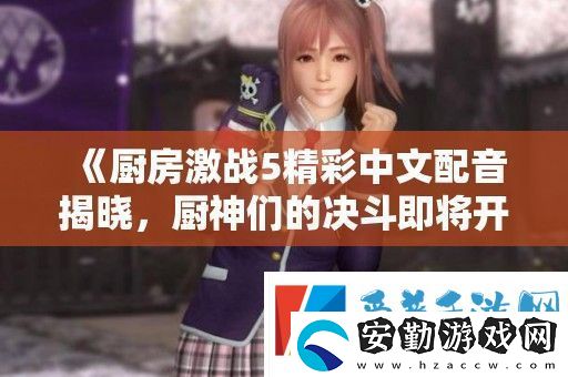 廚房激戰(zhàn)5精彩中文配音揭曉廚神們的決斗即將開啟